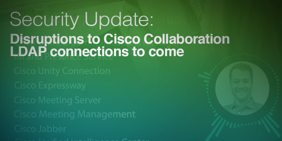 Prevent Outage Between Cisco Collaboration Services and Active Directory: Security Update to Disrupt LDAP Connections