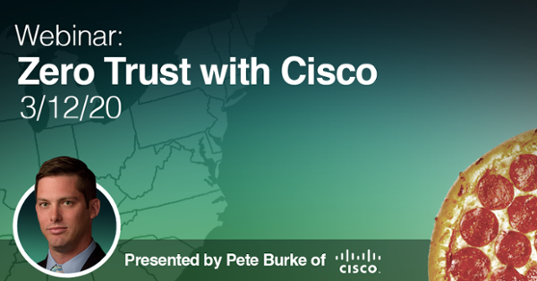 Past Webinar: Zero Trust with Cisco: March 12
